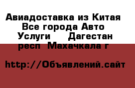 Авиадоставка из Китая - Все города Авто » Услуги   . Дагестан респ.,Махачкала г.